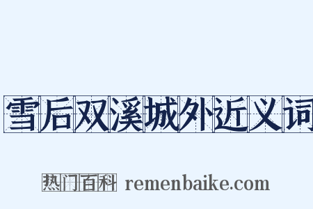 雪后双溪城外近义词是什么意思的图片